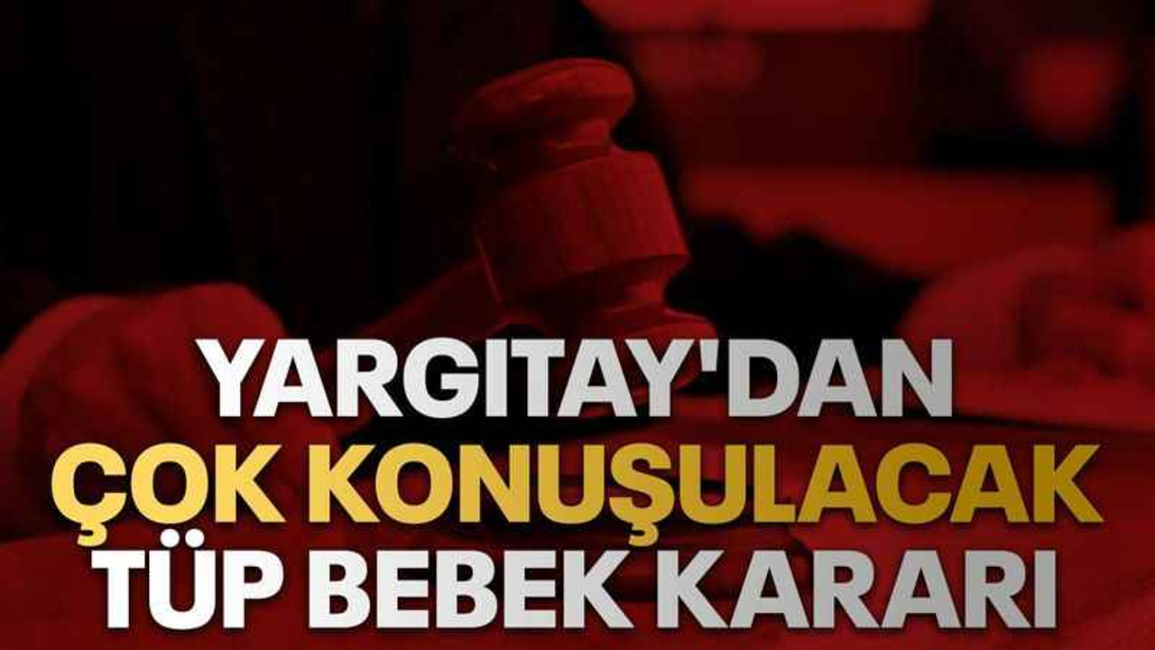 Yargıtay'dan çok konuşulacak tüp bebek kararı
